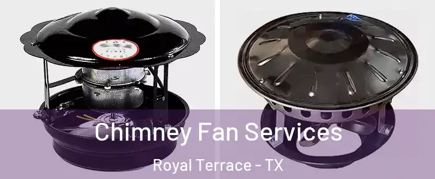Chimney Fan Services Royal Terrace - TX