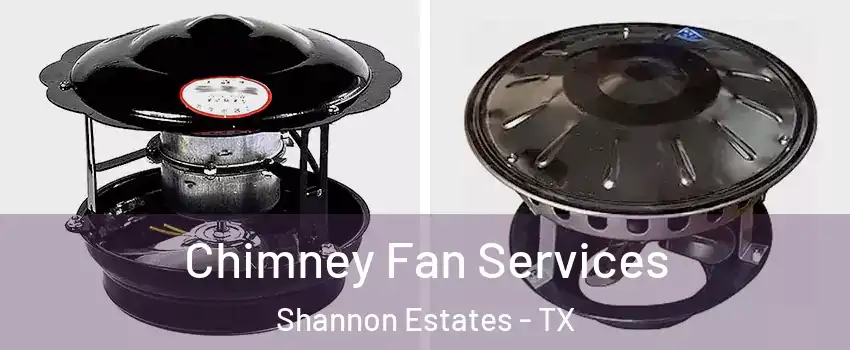 Chimney Fan Services Shannon Estates - TX