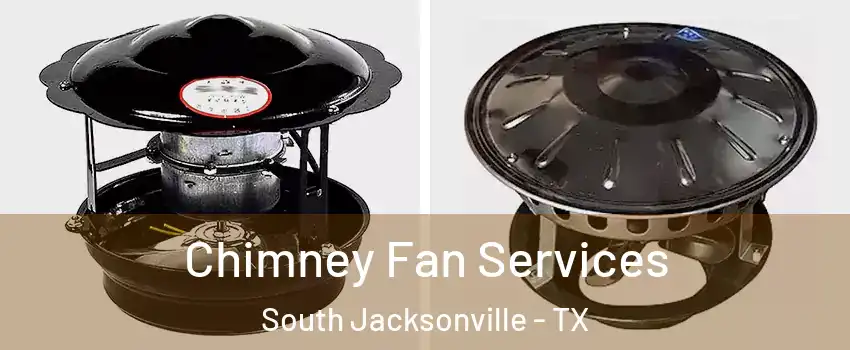 Chimney Fan Services South Jacksonville - TX