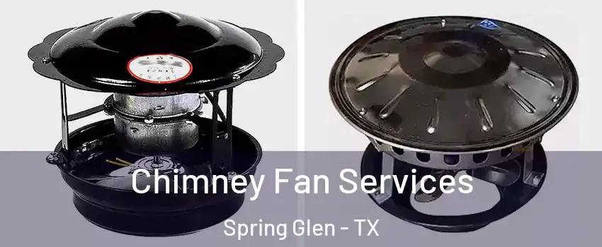 Chimney Fan Services Spring Glen - TX