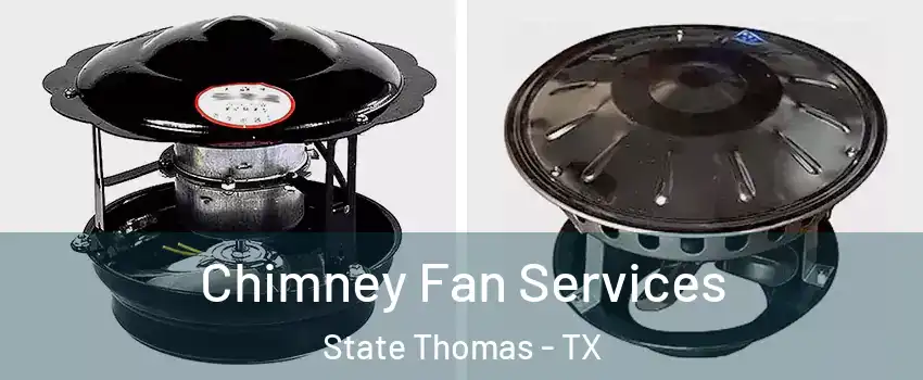 Chimney Fan Services State Thomas - TX