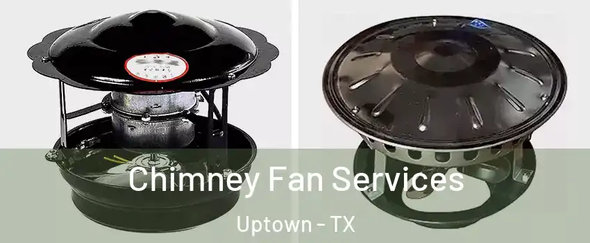 Chimney Fan Services Uptown - TX