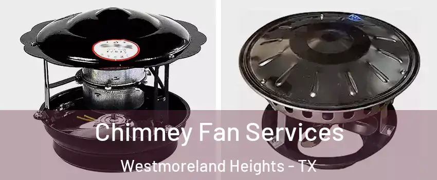 Chimney Fan Services Westmoreland Heights - TX