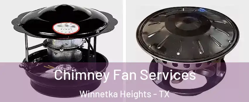 Chimney Fan Services Winnetka Heights - TX