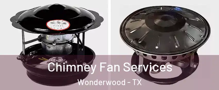 Chimney Fan Services Wonderwood - TX