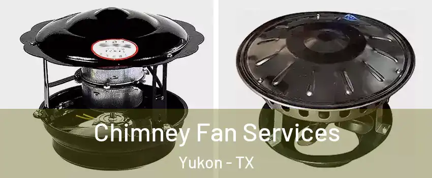 Chimney Fan Services Yukon - TX