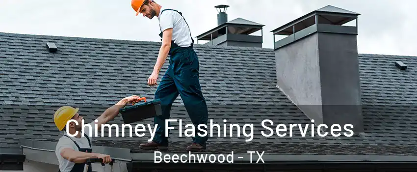 Chimney Flashing Services Beechwood - TX