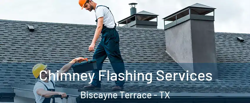 Chimney Flashing Services Biscayne Terrace - TX
