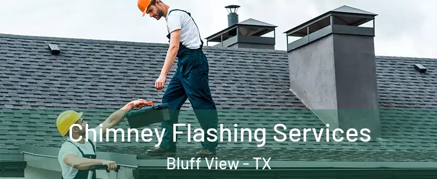 Chimney Flashing Services Bluff View - TX