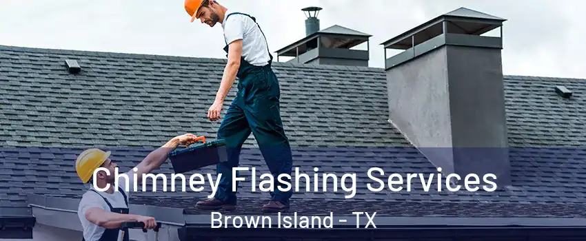 Chimney Flashing Services Brown Island - TX