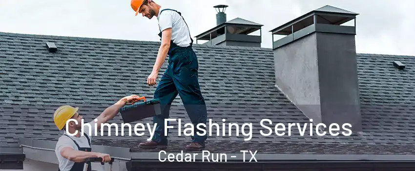 Chimney Flashing Services Cedar Run - TX