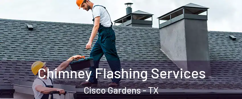Chimney Flashing Services Cisco Gardens - TX