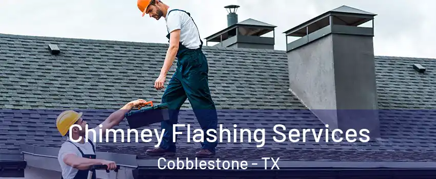 Chimney Flashing Services Cobblestone - TX