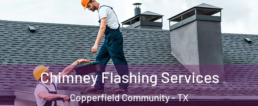 Chimney Flashing Services Copperfield Community - TX