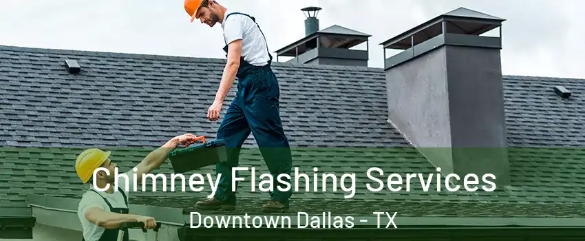 Chimney Flashing Services Downtown Dallas - TX