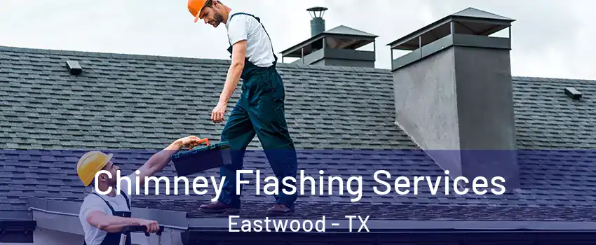Chimney Flashing Services Eastwood - TX