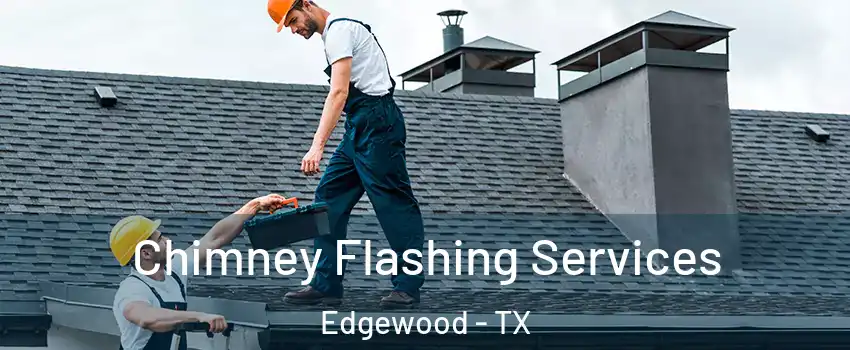 Chimney Flashing Services Edgewood - TX