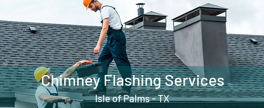 Chimney Flashing Services Isle of Palms - TX
