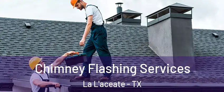 Chimney Flashing Services La L'aceate - TX