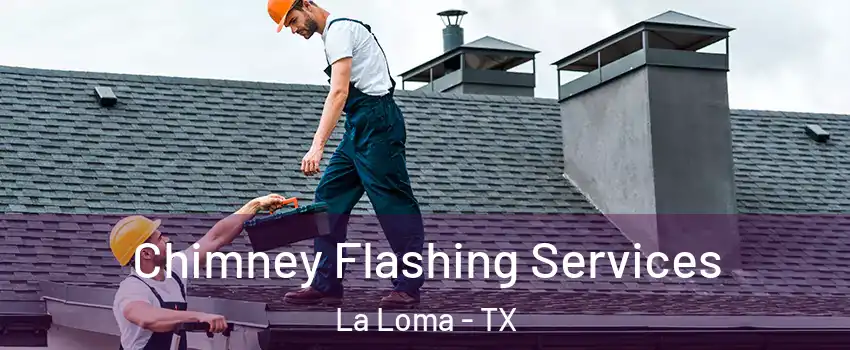 Chimney Flashing Services La Loma - TX