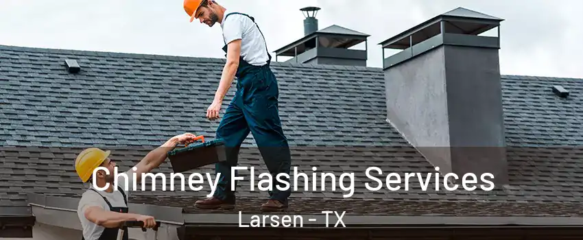 Chimney Flashing Services Larsen - TX