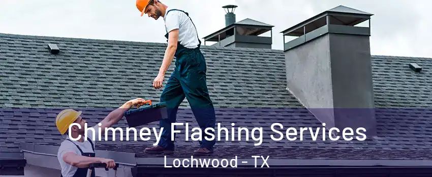 Chimney Flashing Services Lochwood - TX