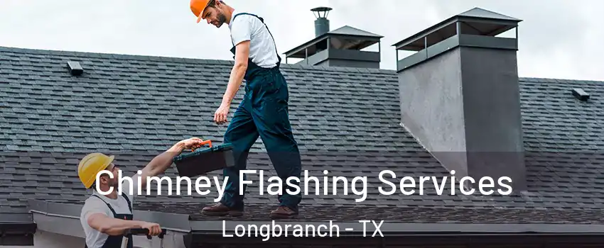 Chimney Flashing Services Longbranch - TX