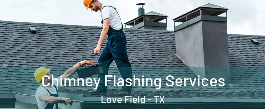 Chimney Flashing Services Love Field - TX