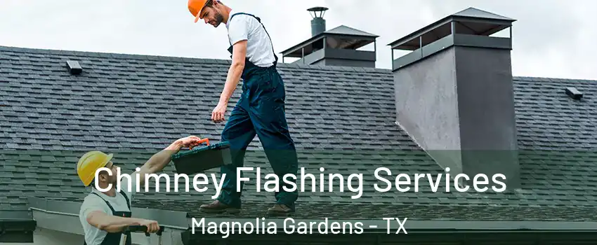Chimney Flashing Services Magnolia Gardens - TX