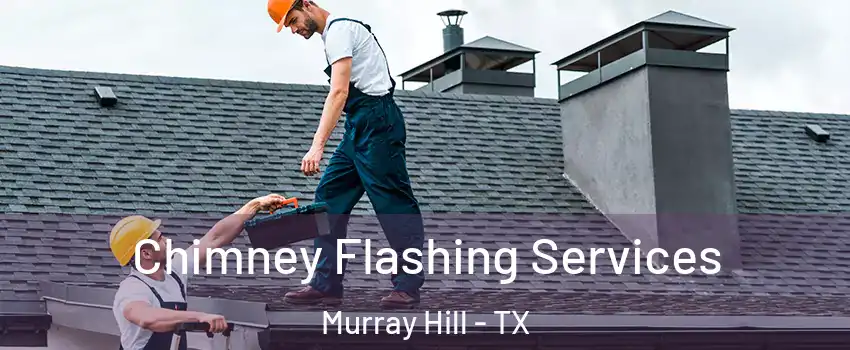 Chimney Flashing Services Murray Hill - TX