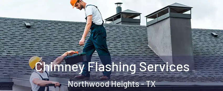 Chimney Flashing Services Northwood Heights - TX
