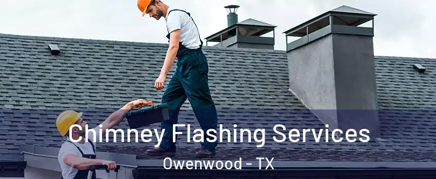 Chimney Flashing Services Owenwood - TX