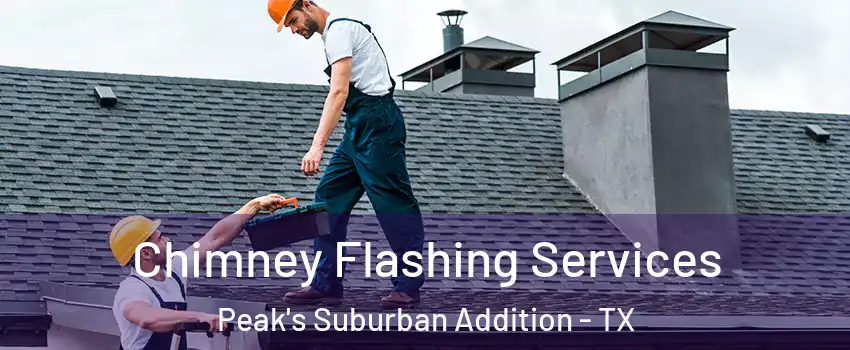 Chimney Flashing Services Peak's Suburban Addition - TX