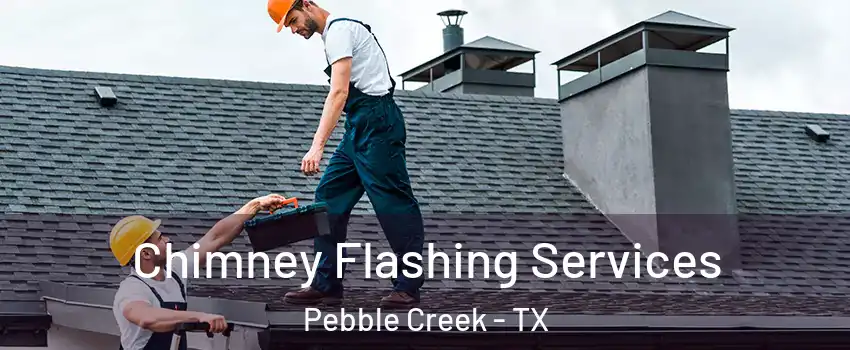 Chimney Flashing Services Pebble Creek - TX