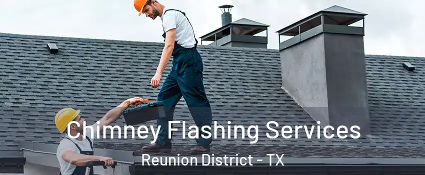 Chimney Flashing Services Reunion District - TX