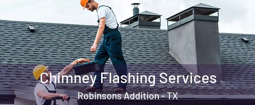 Chimney Flashing Services Robinsons Addition - TX