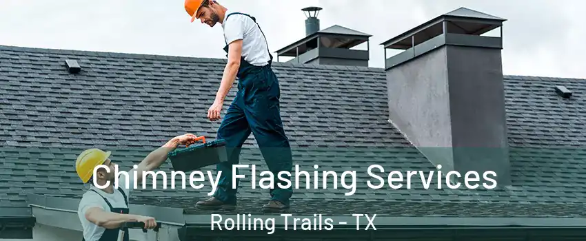 Chimney Flashing Services Rolling Trails - TX