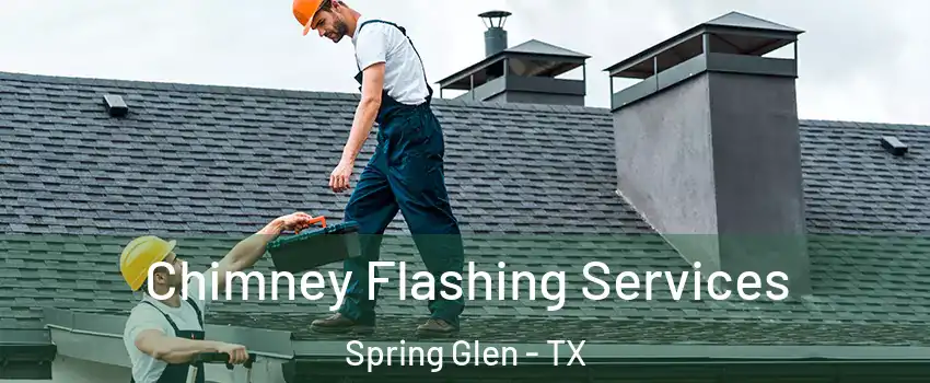 Chimney Flashing Services Spring Glen - TX