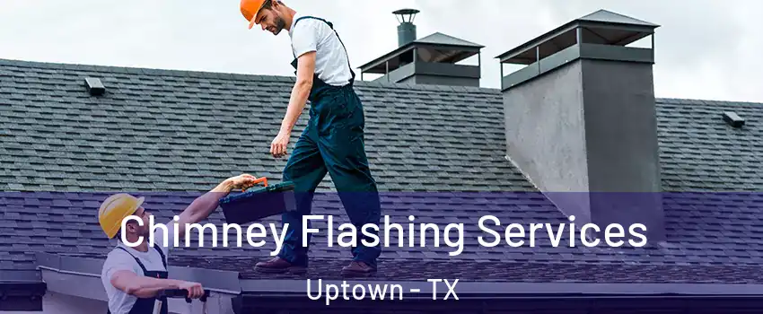 Chimney Flashing Services Uptown - TX