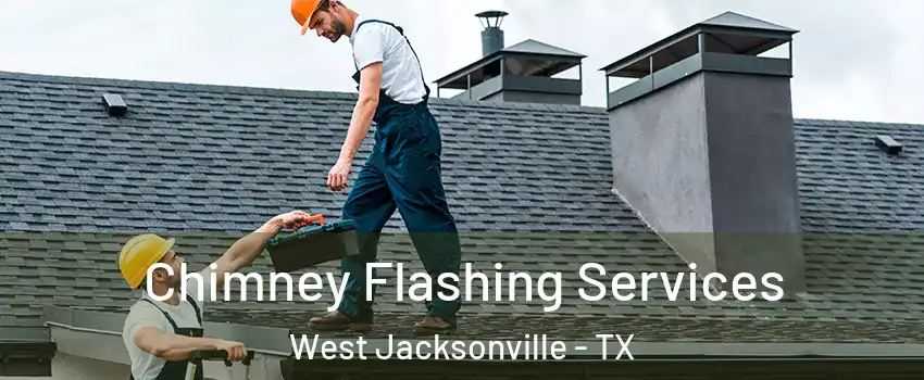 Chimney Flashing Services West Jacksonville - TX