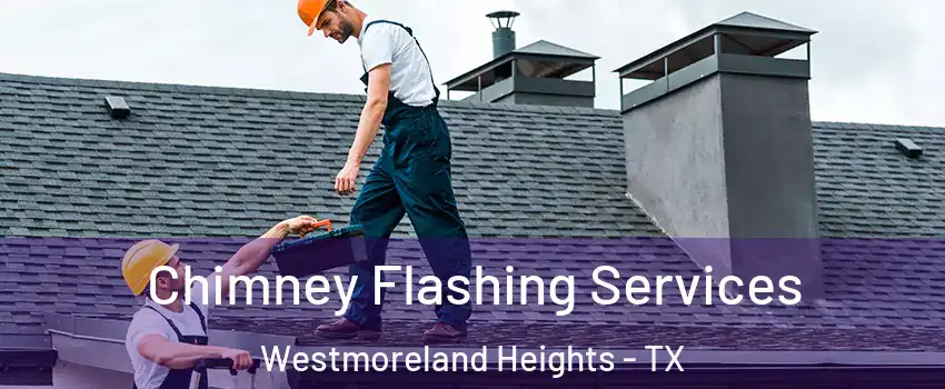 Chimney Flashing Services Westmoreland Heights - TX