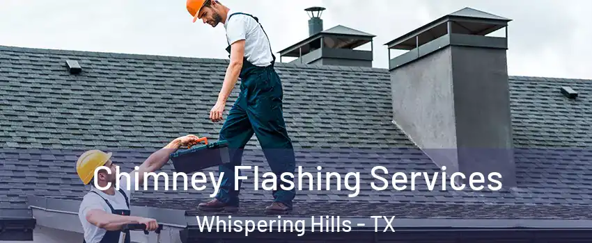 Chimney Flashing Services Whispering Hills - TX