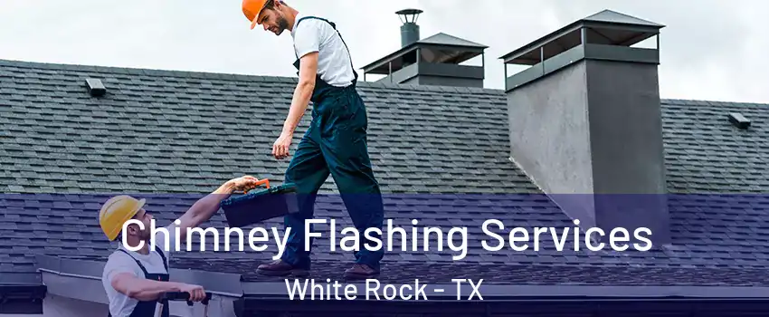 Chimney Flashing Services White Rock - TX