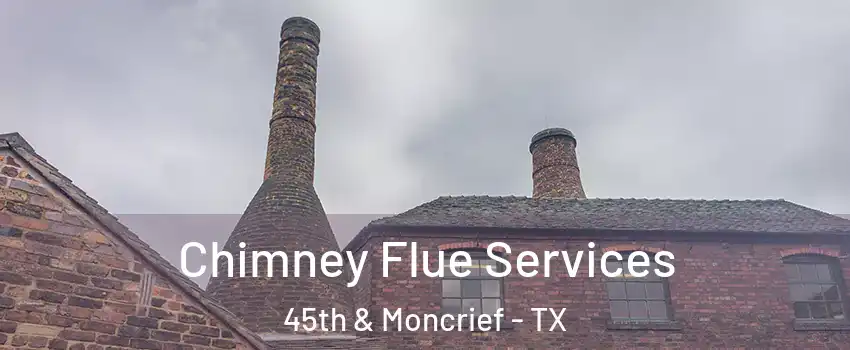 Chimney Flue Services 45th & Moncrief - TX