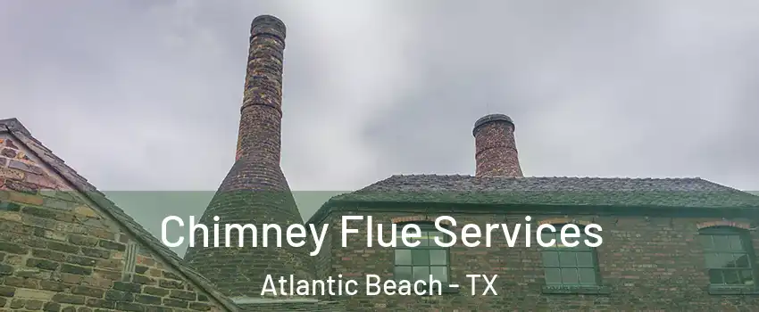 Chimney Flue Services Atlantic Beach - TX