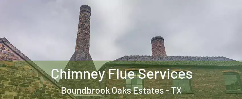 Chimney Flue Services Boundbrook Oaks Estates - TX