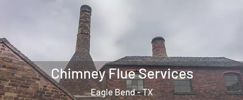 Chimney Flue Services Eagle Bend - TX
