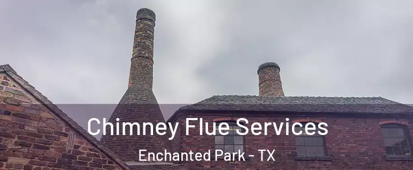 Chimney Flue Services Enchanted Park - TX