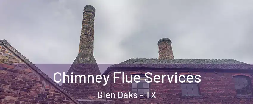 Chimney Flue Services Glen Oaks - TX
