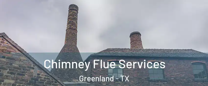 Chimney Flue Services Greenland - TX